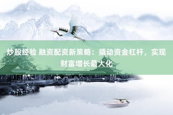 炒股經驗 融資配資新策略：撬動資金杠桿，實現財富增長最大化